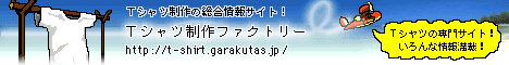 Ｔシャツ制作の総合情報サイト！「Ｔシャツ制作ファクトリー（http://t-shirt.garakutas.jp/）」Ｔシャツの専門サイト！いろんな情報満載！